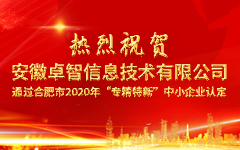 热烈祝贺安徽卓智信息技术有限公司 通过合肥市2020年“专精特新”中小企业认定